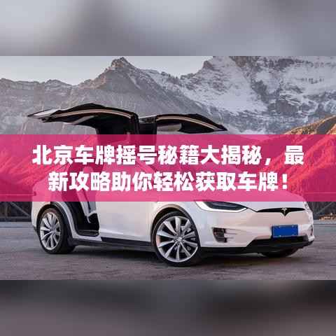 北京车牌摇号秘籍大揭秘,最新攻略助你轻松获取车牌!