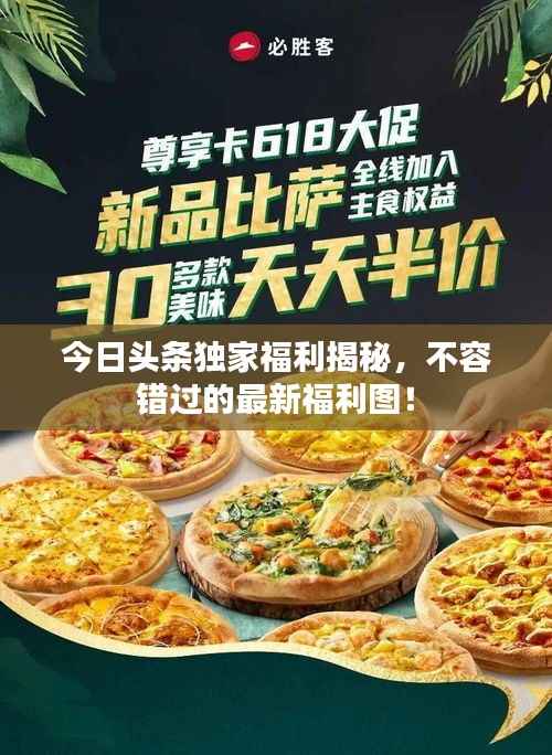 今日头条独家福利揭秘,不容错过的最新福利图!