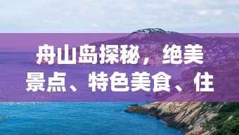 舟山岛探秘,绝美景点、特色美食、住宿推荐,一站式旅游攻略!