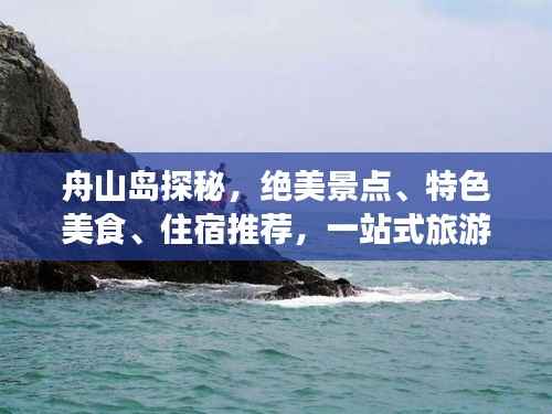 舟山岛探秘,绝美景点、特色美食、住宿推荐,一站式旅游攻略!
