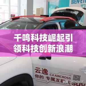 千鸣科技崛起引领科技创新浪潮,揭秘科技创新背后的力量