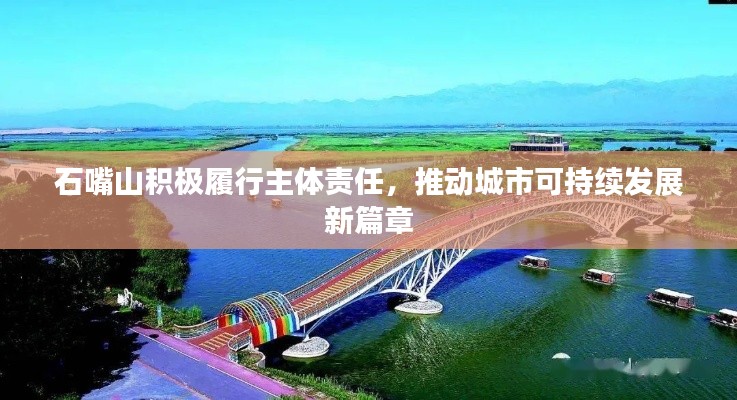 石嘴山积极履行主体责任，推动城市可持续发展新篇章