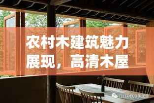 农村木建筑魅力展现,高清木屋图片大放送