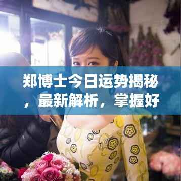 郑博士今日运势揭秘，最新解析，掌握好运！