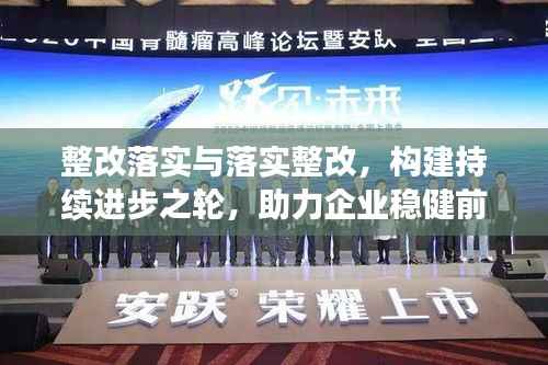 整改落实与落实整改,构建持续进步之轮,助力企业稳健前行
