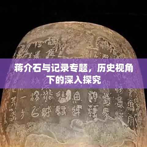 蒋介石与记录专题,历史视角下的深入探究