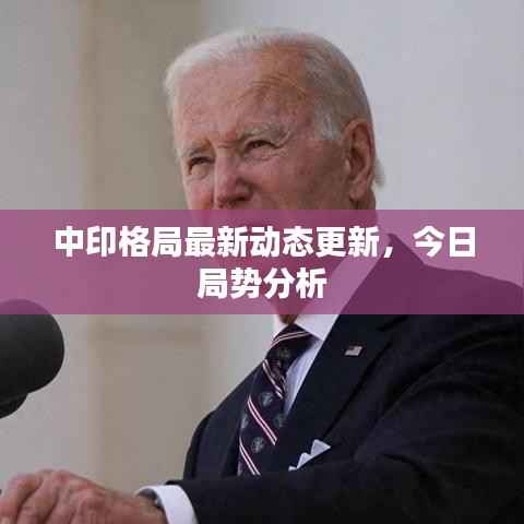 中印格局最新动态更新,今日局势分析