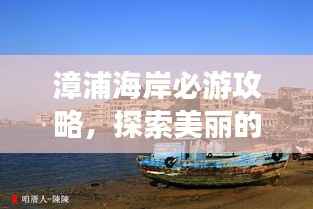 漳浦海岸必游攻略，探索美丽的海滨风光