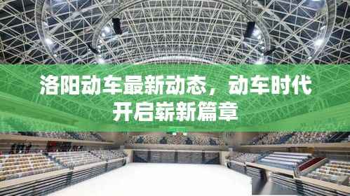 洛阳动车最新动态,动车时代开启崭新篇章