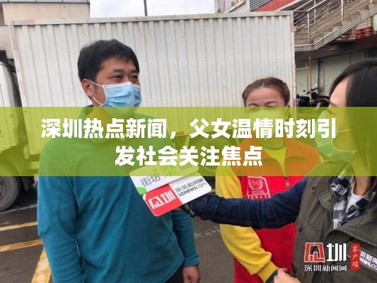 深圳热点新闻，父女温情时刻引发社会关注焦点