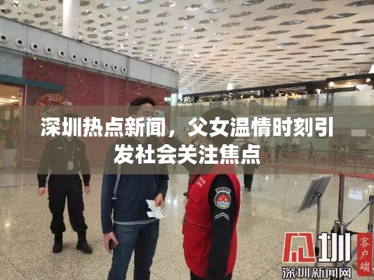 深圳热点新闻,父女温情时刻引发社会关注焦点