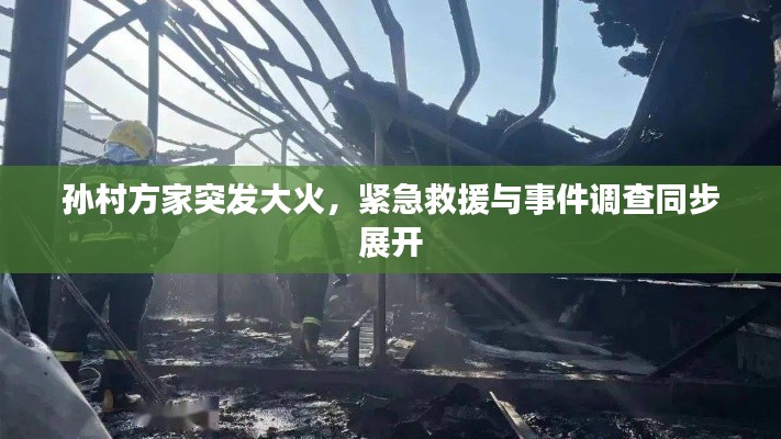 孙村方家突发大火,紧急救援与事件调查同步展开