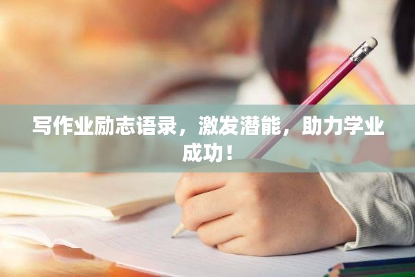 写作业励志语录，激发潜能，助力学业成功！