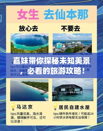 嘉妹带你探秘未知美景，必看的旅游攻略！