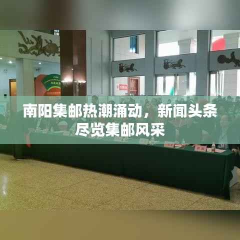 南阳集邮热潮涌动，新闻头条尽览集邮风采