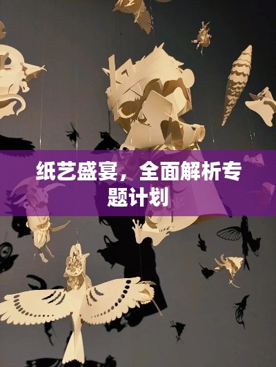 纸艺盛宴,全面解析专题计划