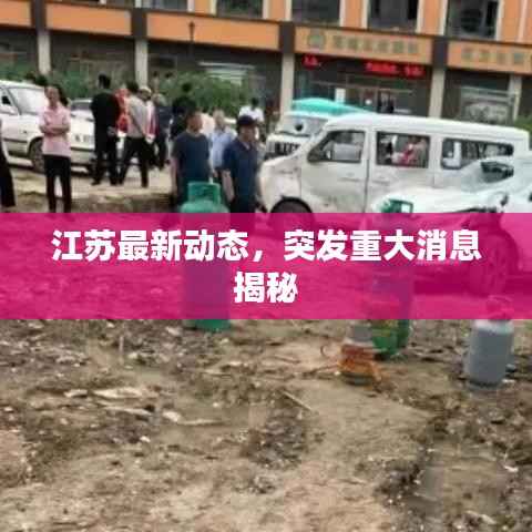 江苏最新动态,突发重大消息揭秘