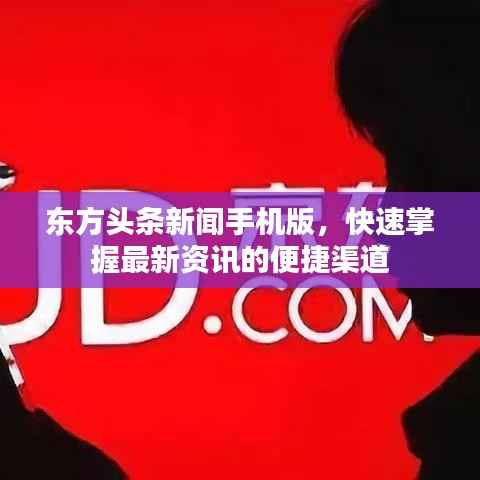 东方头条新闻手机版，快速掌握最新资讯的便捷渠道